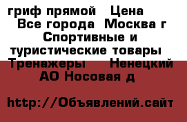 гриф прямой › Цена ­ 700 - Все города, Москва г. Спортивные и туристические товары » Тренажеры   . Ненецкий АО,Носовая д.